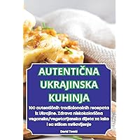 AutentiČna Ukrajinska Kuhinja (Croatian Edition)