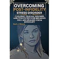Overcoming Post-Infidelity Stress Disorder: Cheating Trauma: Insights and Perspective for Breaking Free and Healing From Infidelity Overcoming Post-Infidelity Stress Disorder: Cheating Trauma: Insights and Perspective for Breaking Free and Healing From Infidelity Paperback Kindle Hardcover