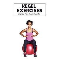 Kegel Exercises: Increase Your Pelvic Strength