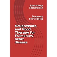 Acupressure and Food Therapy for Pulmonary heart disease: Pulmonary heart disease (Medical Books for Common People - Part 1) Acupressure and Food Therapy for Pulmonary heart disease: Pulmonary heart disease (Medical Books for Common People - Part 1) Paperback