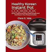 Healthy Korean Instant Pot Cookbook: Quick, Traditional Flavors Made Simple and Nutritious in Your Pressure Cooker Healthy Korean Instant Pot Cookbook: Quick, Traditional Flavors Made Simple and Nutritious in Your Pressure Cooker Paperback Kindle
