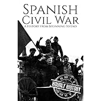 Spanish Civil War: A History from Beginning to End (History of Spain)