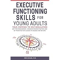 Executive Functioning Skills for Young Adults: Your Compass to Self-Regulation - Ace Time Management, Conquer Procrastination and Set Priorities for Success in College and Beyond Executive Functioning Skills for Young Adults: Your Compass to Self-Regulation - Ace Time Management, Conquer Procrastination and Set Priorities for Success in College and Beyond Paperback Audible Audiobook Kindle Hardcover
