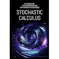 Stochastic Calculus: Mastering the Mathmatics of Market Mystique: A comprehensive guide to Stochastic calculus in Quantitative Finance (Modern Quant)