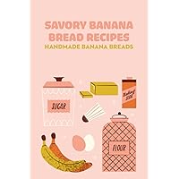 Savory Banana Bread Recipes: Handmade Banana Breads: Banana Bread Cookbook Savory Banana Bread Recipes: Handmade Banana Breads: Banana Bread Cookbook Paperback Kindle