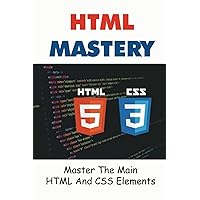 HTML Mastery: Master The Main HTML And CSS Elements