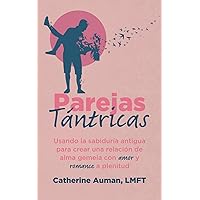 Parejas Tántricas: Usando la sabiduria antigua para crear una relación de alma gemela con amor y romance a plenitud (La serie maestra de Tantra) (Spanish Edition)