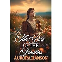 The Rose of the Frontier: A Historical Western Romance Novel The Rose of the Frontier: A Historical Western Romance Novel Kindle
