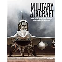 Military Aircraft: World's Greatest Fighters, Bombers and Transport Aircraft from World War I to the Present Military Aircraft: World's Greatest Fighters, Bombers and Transport Aircraft from World War I to the Present Hardcover