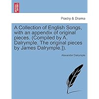 A Collection of English Songs, with an Appendix of Original Pieces. (Compiled by A. Dalrymple. the Original Pieces by James Dalrymple.]). A Collection of English Songs, with an Appendix of Original Pieces. (Compiled by A. Dalrymple. the Original Pieces by James Dalrymple.]). Paperback