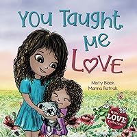 You Taught Me Love: A Beautifully Illustrated Bedtime Story Celebrating the Love of Mother and Child (With Love Collection)
