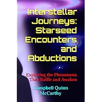 Interstellar Journeys: Starseed Encounters and Abductions: Exploring the Phenomena That Baffle and Awaken
