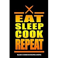 Blank Cookbook Recipes & Notes: Eat Sleep Cook Repeat