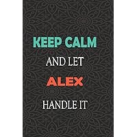 Keep Calm and let ALEX handle it: Lined Notebook / Journal Gift for a Boy or a Man names ALEX, 110 Pages, 6x9, Soft Cover, Matte Finish