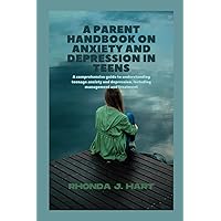 A parent handbook on anxiety and depression in teens: A comprehensive guide to understanding teenage anxiety and depression, including management and treatment A parent handbook on anxiety and depression in teens: A comprehensive guide to understanding teenage anxiety and depression, including management and treatment Paperback Kindle