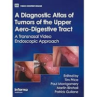 A Diagnostic Atlas of Tumors of the Upper Aero-Digestive Tract: A Transnasal Video Endoscopic Approach A Diagnostic Atlas of Tumors of the Upper Aero-Digestive Tract: A Transnasal Video Endoscopic Approach Hardcover