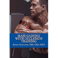 Mass Gaining with Occlusion Training: Bodybuilding?s Best Kept Secret For Size, Strength And Recovery