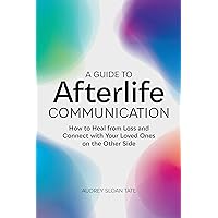 A Guide to Afterlife Communication: How to Heal from Loss and Connect with Your Loved Ones on the Other Side A Guide to Afterlife Communication: How to Heal from Loss and Connect with Your Loved Ones on the Other Side Paperback Kindle Audible Audiobook Audio CD