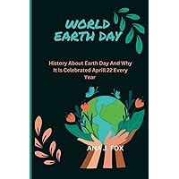 WORLD EARTH DAY: History about Earth Day and why it is celebrated April 22 every year WORLD EARTH DAY: History about Earth Day and why it is celebrated April 22 every year Kindle Paperback