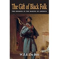 The Gift of Black Folk: The Negroes in the Making of America The Gift of Black Folk: The Negroes in the Making of America Paperback Kindle Audible Audiobook Hardcover Audio CD