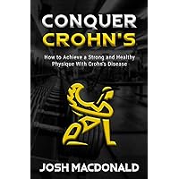 Conquer Crohn's: How to Use Bodybuilding as a Means to Battle Crohn's Disease Conquer Crohn's: How to Use Bodybuilding as a Means to Battle Crohn's Disease Paperback Kindle