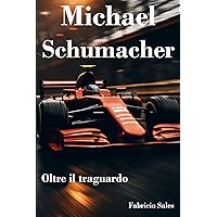 Michael Schumacher: Oltre il traguardo (Italian Edition) Michael Schumacher: Oltre il traguardo (Italian Edition) Kindle Paperback