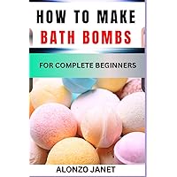 HOW TO MAKE BATH BOMBS FOR COMPLETE BEGINNERS: Procedural Guide On Bath Bombs Making, Essential Tools, Techniques, Benefits And Everything Needed To Know. HOW TO MAKE BATH BOMBS FOR COMPLETE BEGINNERS: Procedural Guide On Bath Bombs Making, Essential Tools, Techniques, Benefits And Everything Needed To Know. Kindle Paperback