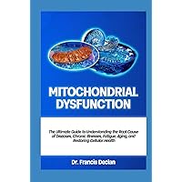 MITOCHONDRIAL DYSFUNCTION: The Ultimate Guide to Understanding the Root Cause of Diseases, Chronic Illnesses, Fatigue, Aging, and Restoring Cellular Health MITOCHONDRIAL DYSFUNCTION: The Ultimate Guide to Understanding the Root Cause of Diseases, Chronic Illnesses, Fatigue, Aging, and Restoring Cellular Health Hardcover Kindle Paperback