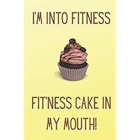 I'm Into Fitness Fit'ness Cake In My Mouth: Fitness And Food Journal. Log And Track Your Exercise And Food Macros With This Notebook