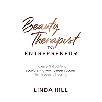 Beauty Therapist To Entrepreneur: The essential guide to accelerating your career success in the beauty industry Beauty Therapist To Entrepreneur: The essential guide to accelerating your career success in the beauty industry Paperback Kindle