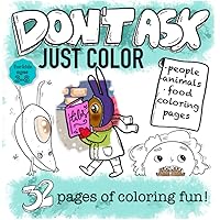 Don't Ask, Just Color! 32 Pages Of Coloring Fun For Kids Ages 3-8 I People, Animals, Food Pages To Color: Funny Coloring Book With Hilarious Prompts To Put You In A Good Mood (Fun coloring books) Don't Ask, Just Color! 32 Pages Of Coloring Fun For Kids Ages 3-8 I People, Animals, Food Pages To Color: Funny Coloring Book With Hilarious Prompts To Put You In A Good Mood (Fun coloring books) Paperback