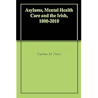 Asylums, Mental Health Care and the Irish, 1800-2010 Asylums, Mental Health Care and the Irish, 1800-2010 Kindle Hardcover Paperback
