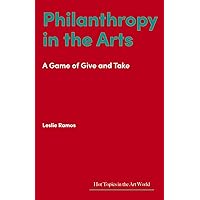 Philanthropy in the Arts: A Game of Give and Take (Hot Topics in the Art World) Philanthropy in the Arts: A Game of Give and Take (Hot Topics in the Art World) Hardcover Kindle