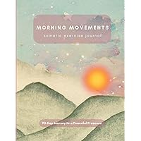 Morning Movements - somatic exercise journal: 90-Day Journey to a Peaceful Presence