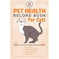 Pet Health Record Book For Cats: An All-in-One Pet Organizer Notebook to Track Your Cat's Vet Visits, Immunizations, Medications, Grooming Sessions, Notable Behaviors & More