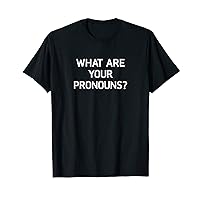 What Are Your Pronouns, Funny, Jokes, Sarcastic T-Shirt