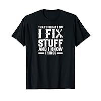 That, What I do, I Fix Stuff And I Know Things T-Shirt