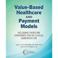 Value-Based Healthcare and Payment Models: Including Frontline Strategies for 20 Clinical Subspecialties Value-Based Healthcare and Payment Models: Including Frontline Strategies for 20 Clinical Subspecialties Paperback Kindle