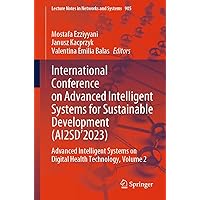 International Conference on Advanced Intelligent Systems for Sustainable Development (AI2SD’2023): Advanced Intelligent Systems on Digital Health Technology, ... Notes in Networks and Systems Book 905) International Conference on Advanced Intelligent Systems for Sustainable Development (AI2SD’2023): Advanced Intelligent Systems on Digital Health Technology, ... Notes in Networks and Systems Book 905) Kindle Paperback