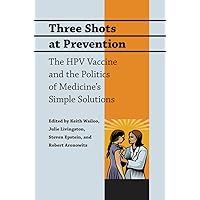 Three Shots at Prevention: The HPV Vaccine and the Politics of Medicine's Simple Solutions Three Shots at Prevention: The HPV Vaccine and the Politics of Medicine's Simple Solutions Kindle Hardcover Paperback