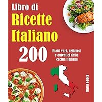 Libro di Ricette Italiano: 200 Piatti vari, deliziosi e autentici della cucina italiana (Italian Edition)