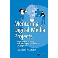 Mentoring Digital Media Projects: Project-Based Learning and Teaching for Professional Development Mentoring Digital Media Projects: Project-Based Learning and Teaching for Professional Development Paperback Kindle