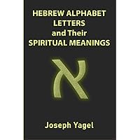 Hebrew Alphabet Letters And Their Spiritual Meanings: Symbolic Meanings Of Hebrew Letters AlefBet, Symbols and Numerical Values Gematria, Biblical ... Christians, Jewish and Kabbalah Mysticism Hebrew Alphabet Letters And Their Spiritual Meanings: Symbolic Meanings Of Hebrew Letters AlefBet, Symbols and Numerical Values Gematria, Biblical ... Christians, Jewish and Kabbalah Mysticism Paperback Kindle Hardcover