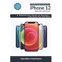 A Simple Guide to Using the iPhone 12, Mini, Pro, and Pro Max: A Simplified User Manual for Beginners - with Useful Tips and Tricks (A Simple Guide Series) A Simple Guide to Using the iPhone 12, Mini, Pro, and Pro Max: A Simplified User Manual for Beginners - with Useful Tips and Tricks (A Simple Guide Series) Paperback Kindle