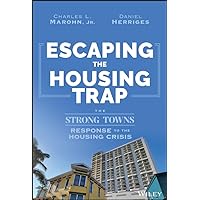 Escaping the Housing Trap: The Strong Towns Response to the Housing Crisis Escaping the Housing Trap: The Strong Towns Response to the Housing Crisis Hardcover Kindle Audible Audiobook