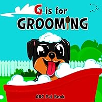 G Is For Grooming ABC Pet Book: Book About Caring for Animals for Preschoolers and Young Kids - Alphabet Format G Is For Grooming ABC Pet Book: Book About Caring for Animals for Preschoolers and Young Kids - Alphabet Format Paperback Kindle