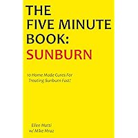 5 MINUTE BOOK: SUNBURN (2016): 10 Home Made Cures For Treating Sunburn Fast!