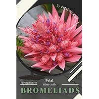 Bromeliads: Prodigy Petal, Plant Guide Bromeliads: Prodigy Petal, Plant Guide Paperback Kindle