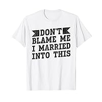 Don't Blame Me I Married Into Into This Family T-Shirt