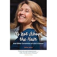 It's Not About the Hair: And Other Certainties of Life & Cancer It's Not About the Hair: And Other Certainties of Life & Cancer Paperback Kindle Hardcover